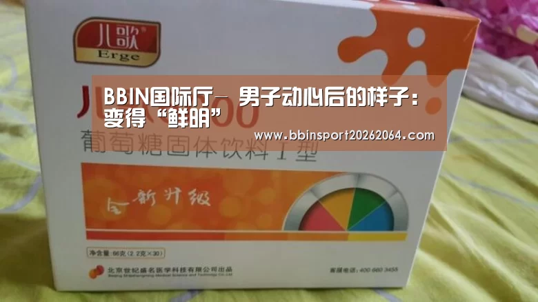 BBIN国际厅-
男子动心后的样子:变得“鲜明”(图1) BBIN下载