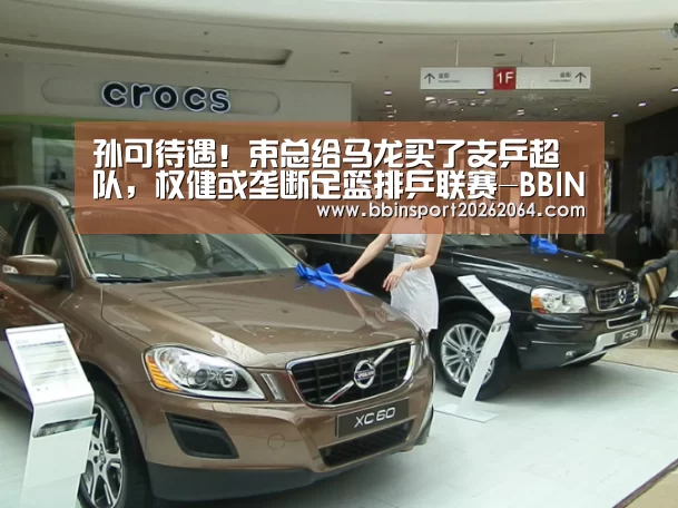 孙可待遇!束总给马龙买了支乒超队,权健或垄断足篮排乒联赛-BBIN下载(图4) BBIN下载