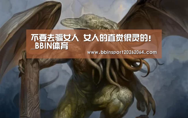 不要去骗女人 女人的直觉很灵的!_BBIN体育(图4) BBIN电子