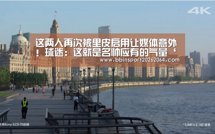 这两人再次被里皮启用让媒体意外!球迷:这就是名帅应有的气量‘BBIN下载’(图2) BBIN国际厅