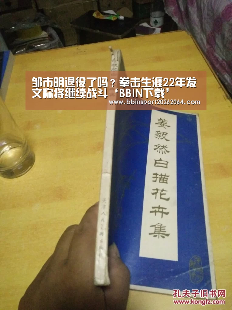 邹市明退役了吗?拳击生涯22年发文称将继续战斗‘BBIN下载’(图1) BBIN国际厅